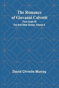 bokomslag The Romance Of Giovanni Calvotti; From Coals Of Fire And Other Stories, Volume II.