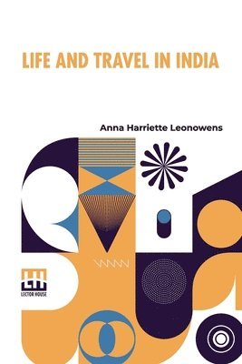 Anna Harriette Leonowens - Life And Travel In India: Being Recollections Of A Journey Before The Days Of Railroads, Häftad