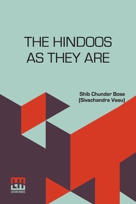 bokomslag The Hindoos As They Are: A Description Of The Manners, Customs And Inner Life Of Hindoo Society In Bengal With A Prefatory Note By The Rev. W.