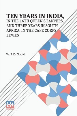 Ten Years In India, In The 16Th Queen s Lancers, And Three Years In South Africa, In The Cape Corps Levies 1