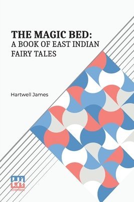 bokomslag The Magic Bed: A Book Of East Indian Fairy Tales: Edited With An Introduction By Hartwell James