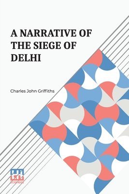 bokomslag A Narrative Of The Siege Of Delhi: With An Account Of The Mutiny At Ferozepore In 1857 Edited By Henry John Yonge