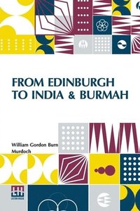 bokomslag From Edinburgh To India & Burmah