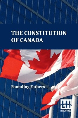 bokomslag The Constitution Of Canada: A Consolidation Of The Constitution Acts, 1867 To 1982 With Amendments