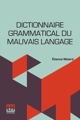 Tienne Molard, tienne Molard - Dictionnaire Grammatical Du Mauvais Langage: Ou Recueil Des Expressions Et Des Phrases Vicieuses Usit es En France, Et Notamment Lyon., Häftad