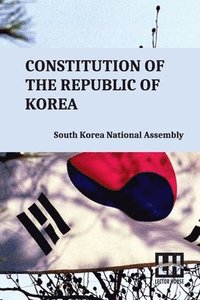 bokomslag Constitution Of The Republic Of Korea: Including Constitutional Court Act And Act On Special Cases Concerning The Prescription For Public Prosecution