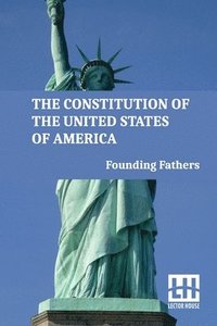 bokomslag The Constitution Of The United States Of America: Including Declaration Of Independence, U.S. Bill Of Rights, And Other Amendments