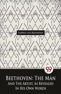 bokomslag Beethoven, the Man and the Artist, as Revealed in His Own Words