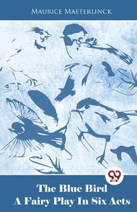 bokomslag Blue Bird a Fairy Play in Six Acts