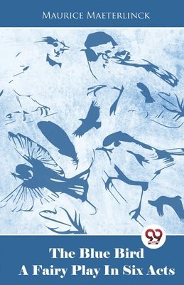 bokomslag Blue Bird a Fairy Play in Six Acts