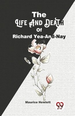 Maurice Hewlett - Life and Death of Richard Yea-and-Nay, Häftad