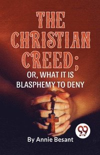 bokomslag Christian Creed; or, What it is Blasphemy to Deny