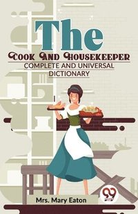 bokomslag The Cook and Housekeeper Complete and Universal Dictionary