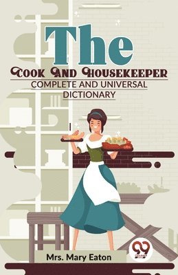 The Cook and Housekeeper Complete and Universal Dictionary 1