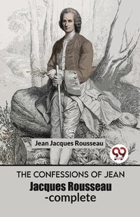bokomslag The Confessions Of Jean Jacques Rousseau- complete