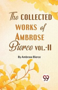 bokomslag The Collected Works of Ambrose Bierce