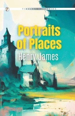 Henry James - Portraits of Places, Häftad