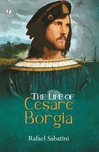 bokomslag The Life of Cesare Borgia