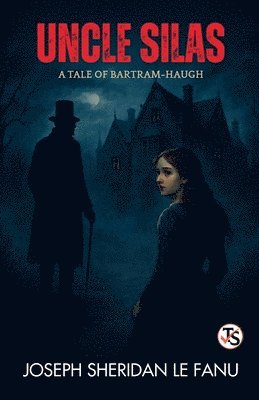Uncle Silas: A Tale of Bartram-Haugh