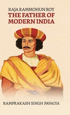 Raja Rammohun Roy: The Father of Modern India