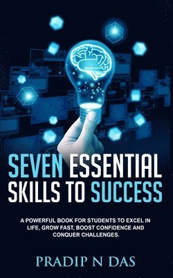 bokomslag Seven Essential Skills To Success: A Powerful Book for Students to Excel in Life, Grow Fast, Boost Confidence and Conquer Challenges.