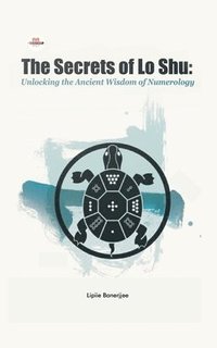 bokomslag The Secrets of Lo Shu Unlocking the Ancient Wisdom of Numerology
