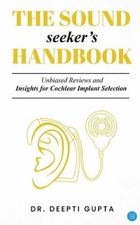 bokomslag The Sound Seekers Handbook Unbiased Reviews and Insights for Cochlear Implant Selection