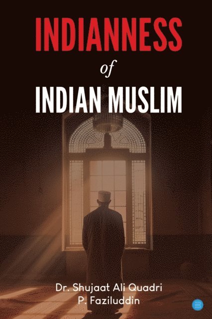Shujaat Ali Quadri, P Faziluddin, P. Faziluddin, Dr. Shujaat Ali Quadri, P. Faziluddin., P. Faziluddin. - Indianness of Indian Muslim, Häftad
