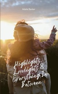 bokomslag Highlights, Lowlights & Everything In Between