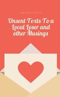 bokomslag Unsent Texts To a Local Loser and other Musings