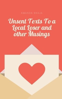 bokomslag Unsent Texts To a Local Loser and other Musings