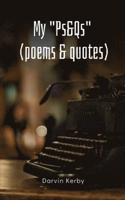 My &quot;Ps&Qs&quot; (Poems & Quotes) 1