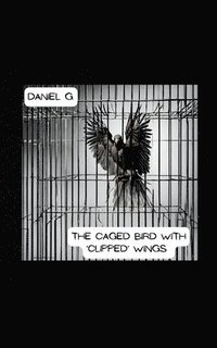 bokomslag The Caged Bird With 'Clipped' Wings