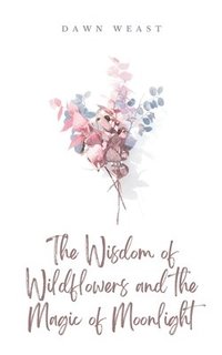 bokomslag The Wisdom of Wildflowers and the Magic of Moonlight