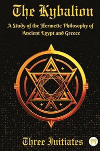 bokomslag The Kybalion: A Study of the Hermetic Philosophy of Ancient Egypt and Greece
