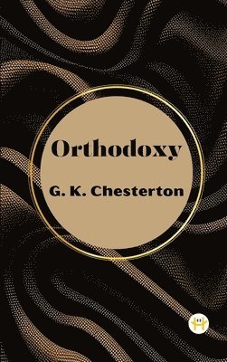 Orthodoxy by G. K. Chesterton