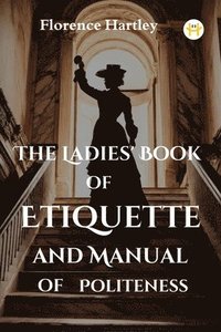 bokomslag The Ladies' Book of Etiquette and Manual of Politeness