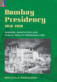bokomslag Bombay Presidency, 1850-1920: Disease, Sanitation and Public Health Personalities
