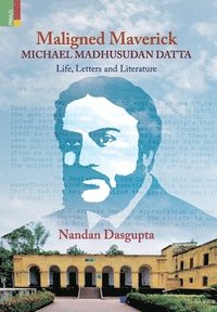 bokomslag Maligned Maverick: Michael Madhusudan Datta: Life, Letters and Literature