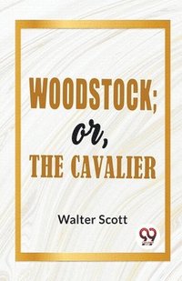 bokomslag Woodstock; or, the Cavalier