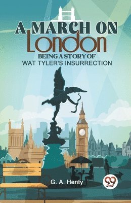 March on London Being a Story of Wat Tyler's Insurrection 1