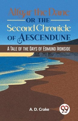 bokomslag Alfgar the Dane or the Second Chronicle of Aescendune a Tale of the Days of Edmund Ironside