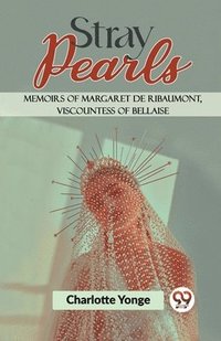 bokomslag Stray Pearls Memoirs of Margaret De Ribaumont, Viscountess of Bellaise