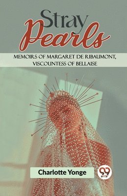 bokomslag Stray Pearls Memoirs of Margaret De Ribaumont, Viscountess of Bellaise