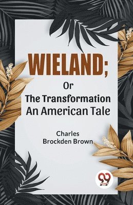 bokomslag Wieland; or the Transformation an American Tale
