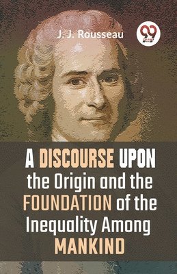 J. J. Rousseau - Discourse Upon the Origin and the Foundation of the Inequality Among Mankind, Häftad