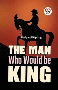 bokomslag The Man Who Would Be King