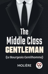 bokomslag The Middle-Class Gentleman (Le Bourgeois Gentilhomme)