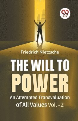 The Will to Power an Attempted Transvaluation of All Values 1