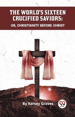 bokomslag World's Sixteen Crucified Saviors or, Christianity Before Christ